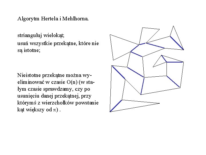 Algorytm Hertela i Mehlhorna. strianguluj wielokąt; usuń wszystkie przekątne, które nie są istotne; Nieistotne