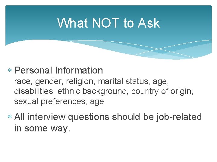 What NOT to Ask Personal Information race, gender, religion, marital status, age, disabilities, ethnic