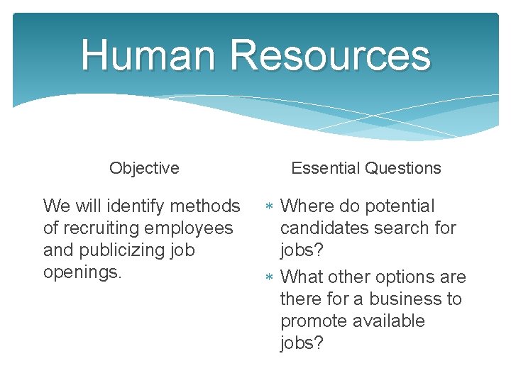 Human Resources Objective Essential Questions We will identify methods of recruiting employees and publicizing