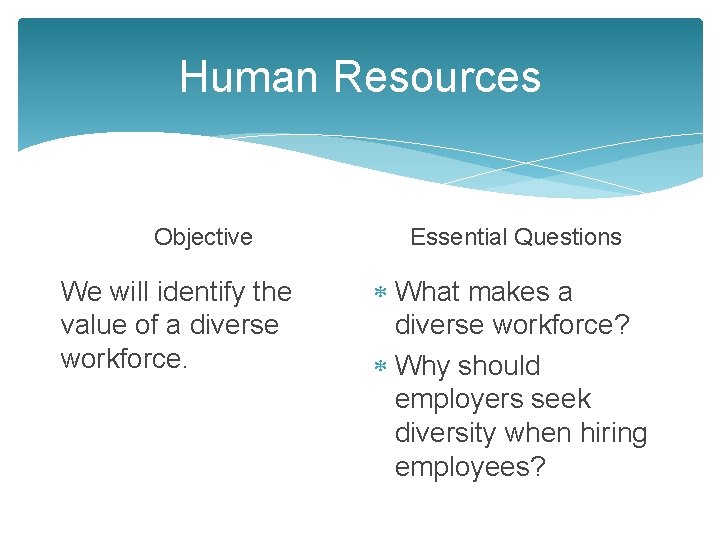 Human Resources Objective We will identify the value of a diverse workforce. Essential Questions