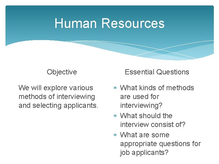 Human Resources Objective We will explore various methods of interviewing and selecting applicants. Essential