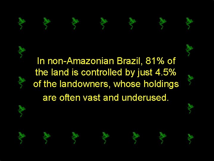 In non-Amazonian Brazil, 81% of the land is controlled by just 4. 5% of