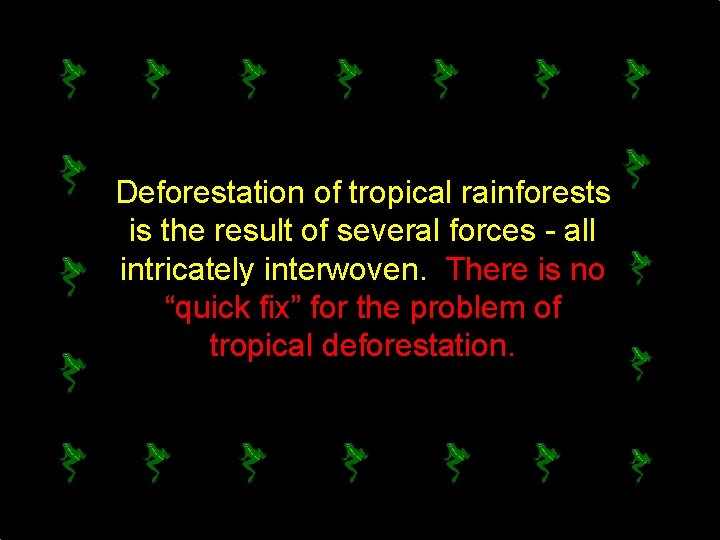 Deforestation of tropical rainforests is the result of several forces - all intricately interwoven.