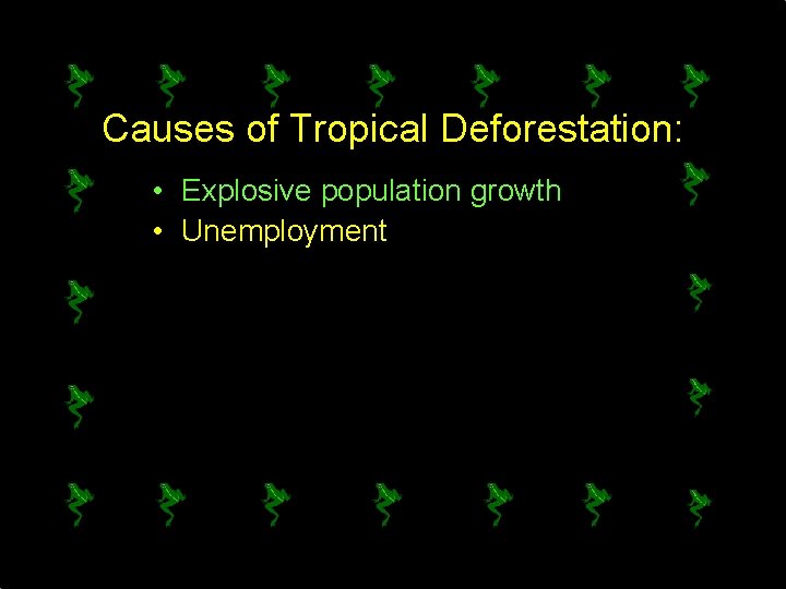 Causes of Tropical Deforestation: • Explosive population growth • Unemployment 