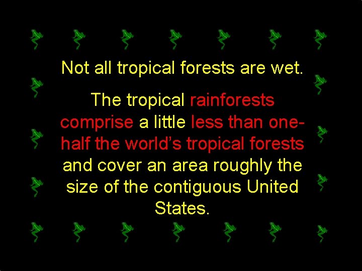 Not all tropical forests are wet. The tropical rainforests comprise a little less than