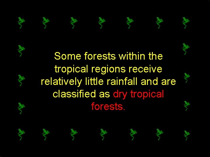 Some forests within the tropical regions receive relatively little rainfall and are classified as