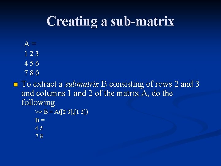 Creating a sub-matrix A= 123 456 780 n To extract a submatrix B consisting
