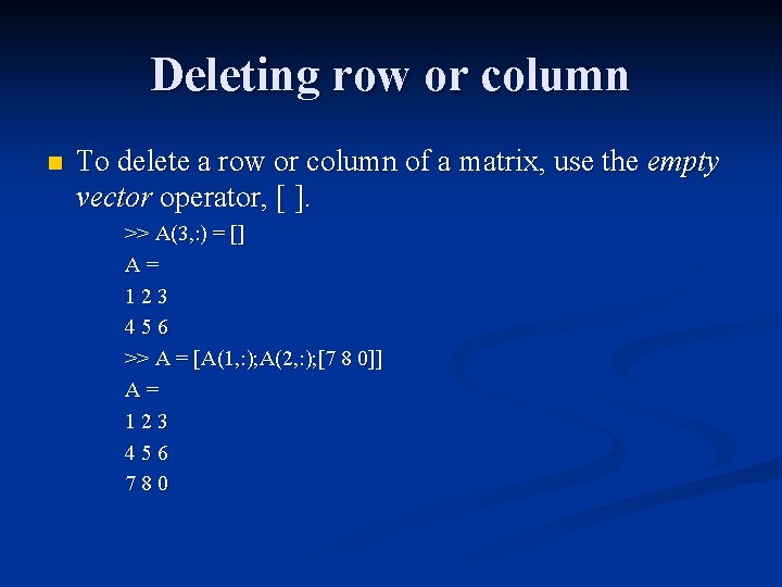 Deleting row or column n To delete a row or column of a matrix,