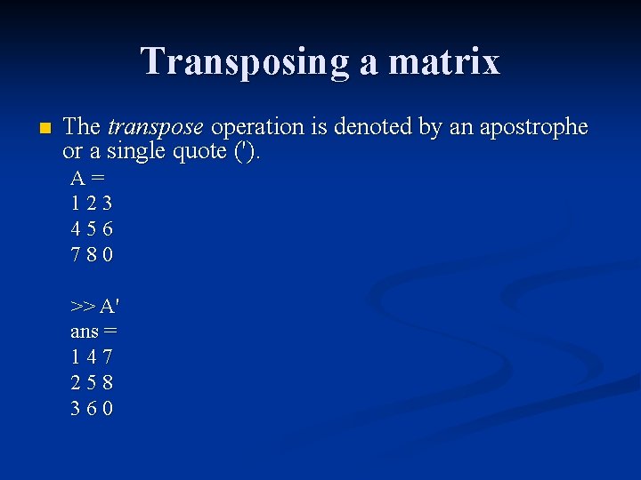 Transposing a matrix n The transpose operation is denoted by an apostrophe or a