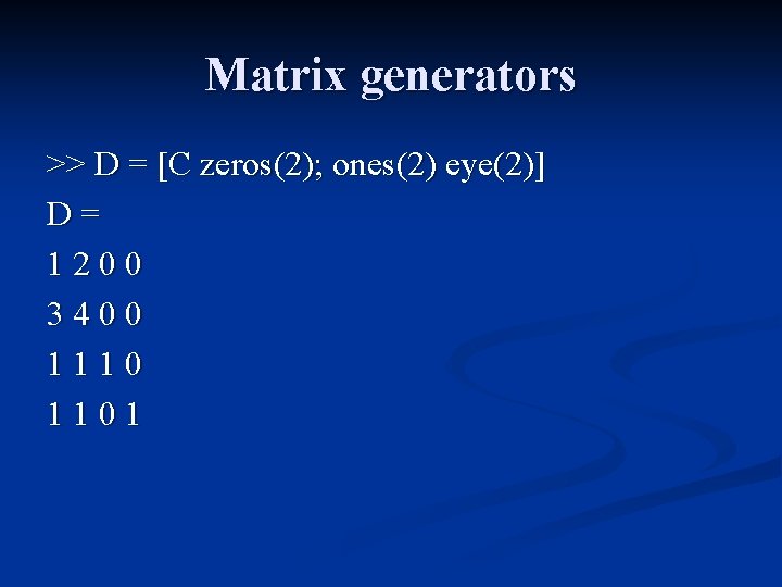 Matrix generators >> D = [C zeros(2); ones(2) eye(2)] D= 1200 3400 1110 1101