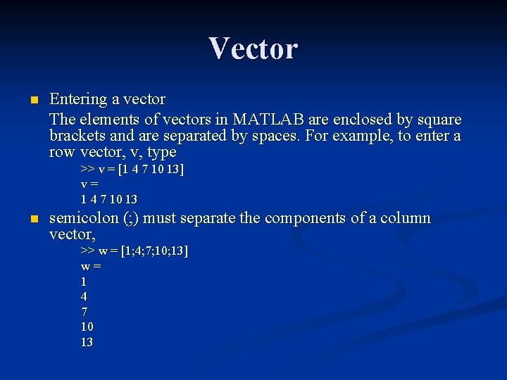 Vector n Entering a vector The elements of vectors in MATLAB are enclosed by