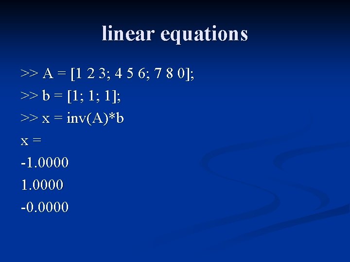 linear equations >> A = [1 2 3; 4 5 6; 7 8 0];