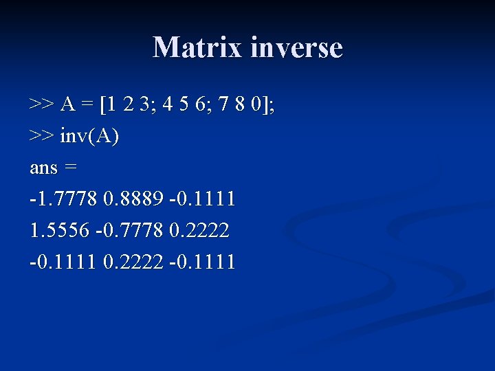 Matrix inverse >> A = [1 2 3; 4 5 6; 7 8 0];