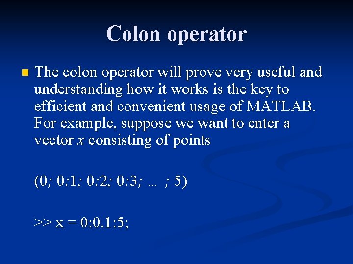 Colon operator n The colon operator will prove very useful and understanding how it