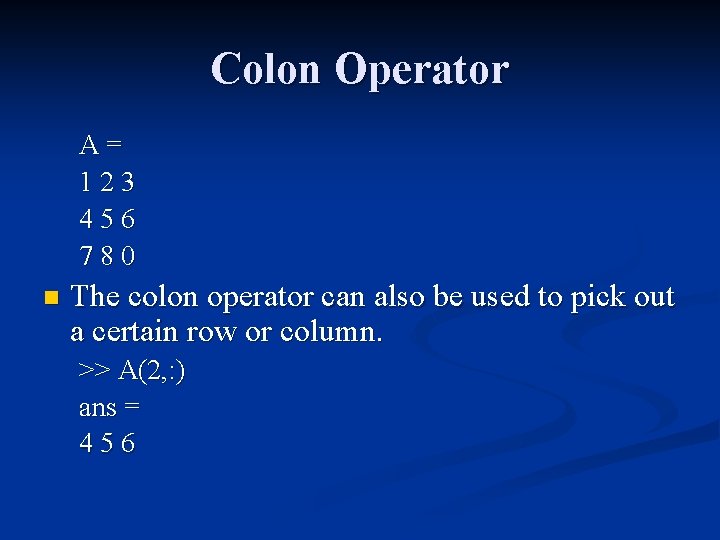 Colon Operator A= 123 456 780 n The colon operator can also be used