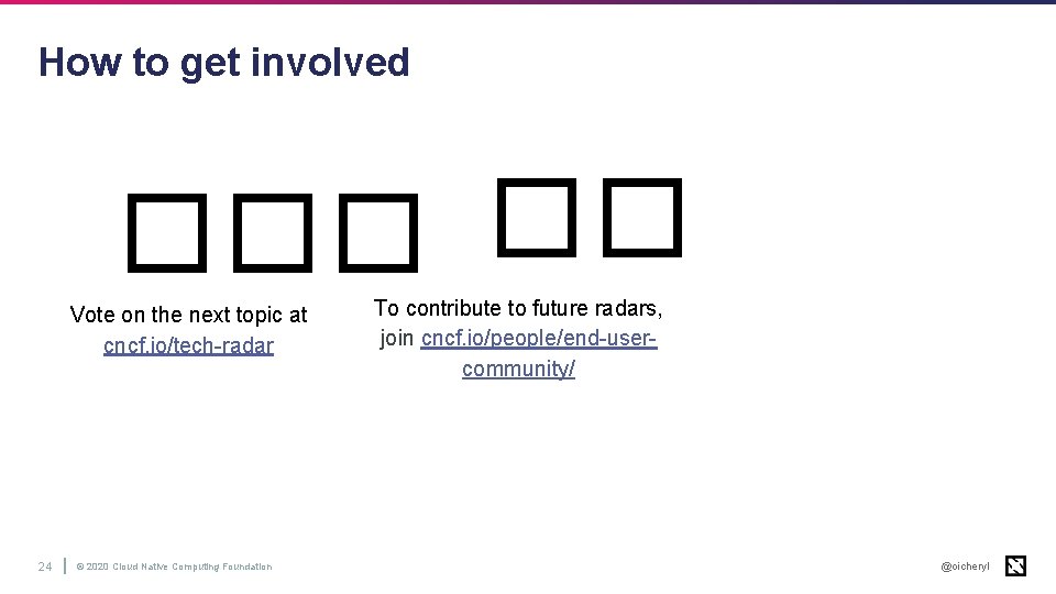 How to get involved �� ��� Vote on the next topic at cncf. io/tech-radar