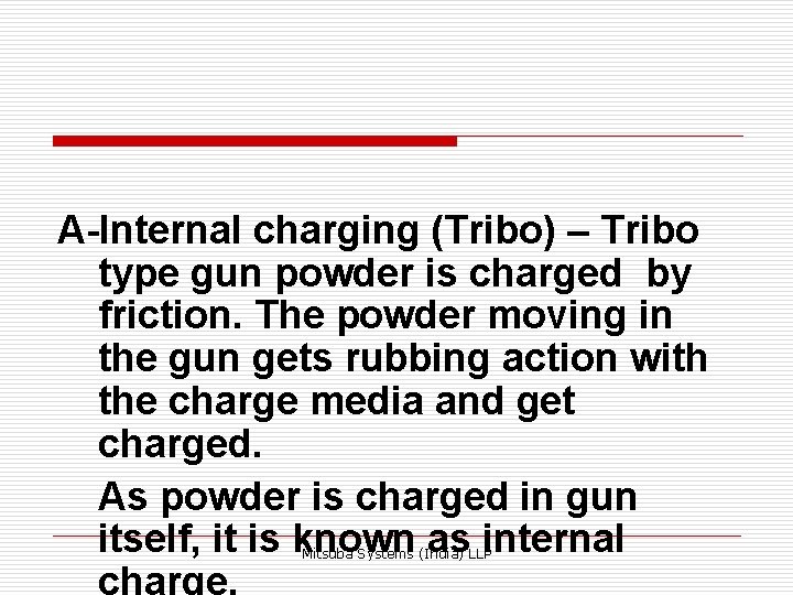 A-Internal charging (Tribo) – Tribo type gun powder is charged by friction. The powder