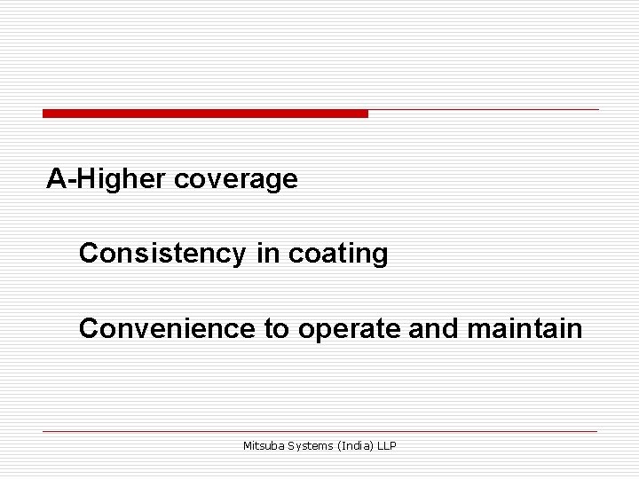 A-Higher coverage Consistency in coating Convenience to operate and maintain Mitsuba Systems (India) LLP