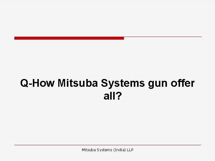 Q-How Mitsuba Systems gun offer all? Mitsuba Systems (India) LLP 