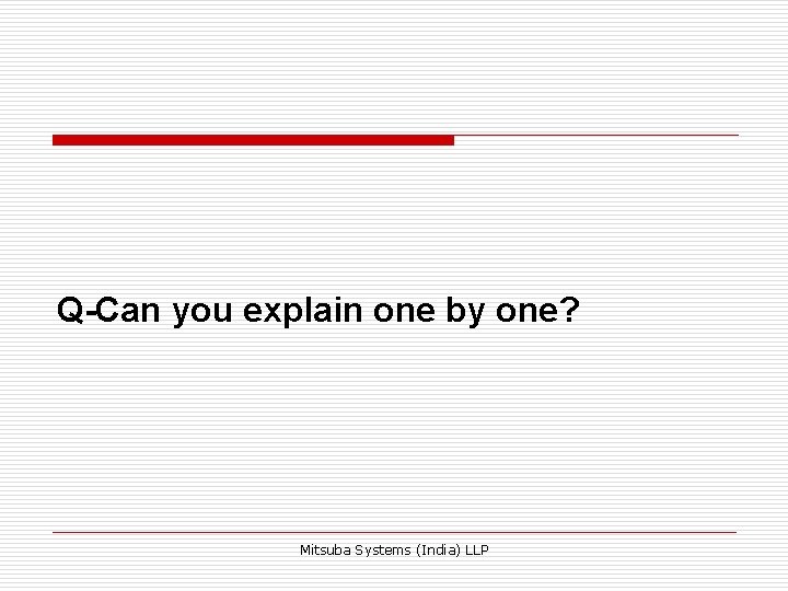Q-Can you explain one by one? Mitsuba Systems (India) LLP 