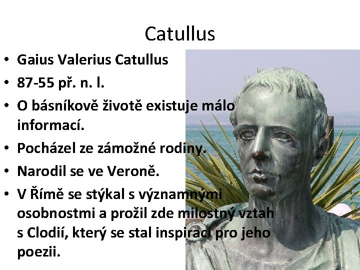 Catullus • Gaius Valerius Catullus • 87 -55 př. n. l. • O básníkově