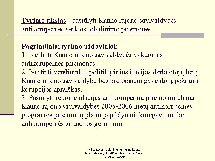 Tyrimo tikslas - pasiūlyti Kauno rajono savivaldybės antikorupcinės veiklos tobulinimo priemones. Pagrindiniai tyrimo uždaviniai: