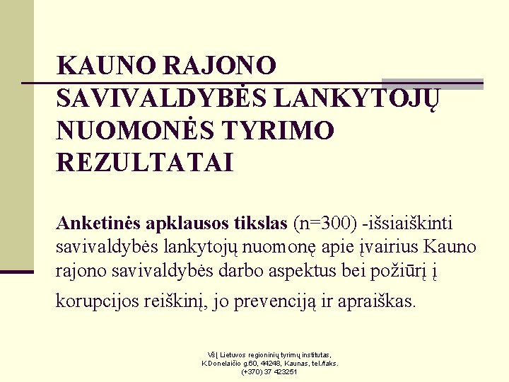 KAUNO RAJONO SAVIVALDYBĖS LANKYTOJŲ NUOMONĖS TYRIMO REZULTATAI Anketinės apklausos tikslas (n=300) -išsiaiškinti savivaldybės lankytojų