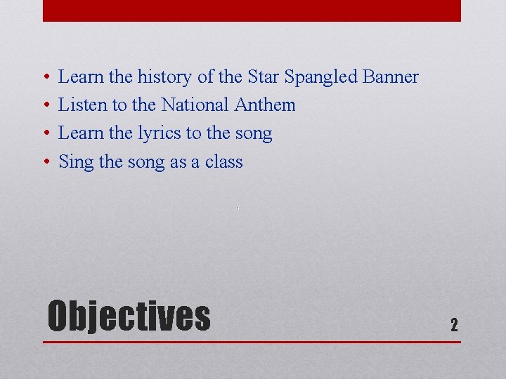  • • Learn the history of the Star Spangled Banner Listen to the