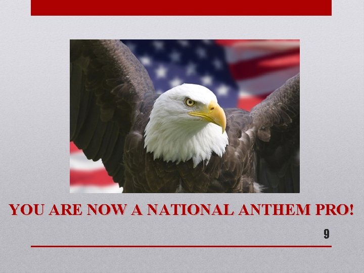 YOU ARE NOW A NATIONAL ANTHEM PRO! 9 