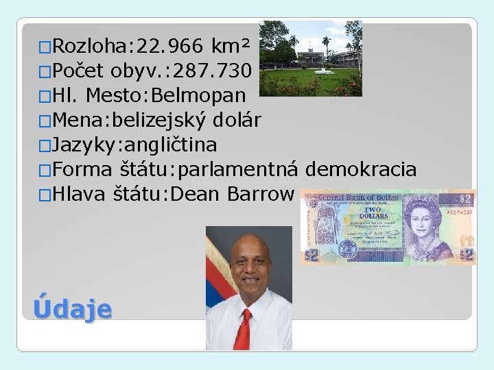 �Rozloha: 22. 966 km² �Počet obyv. : 287. 730 �Hl. Mesto: Belmopan �Mena: belizejský