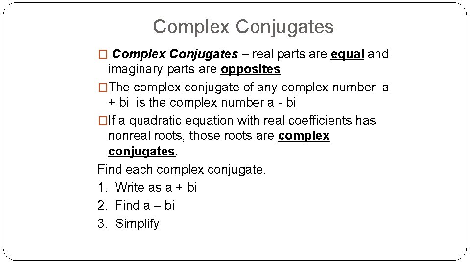 Complex Conjugates � Complex Conjugates – real parts are equal and imaginary parts are