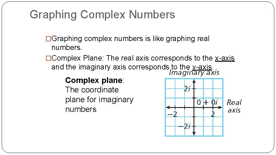 Graphing Complex Numbers �Graphing complex numbers is like graphing real numbers. �Complex Plane: The