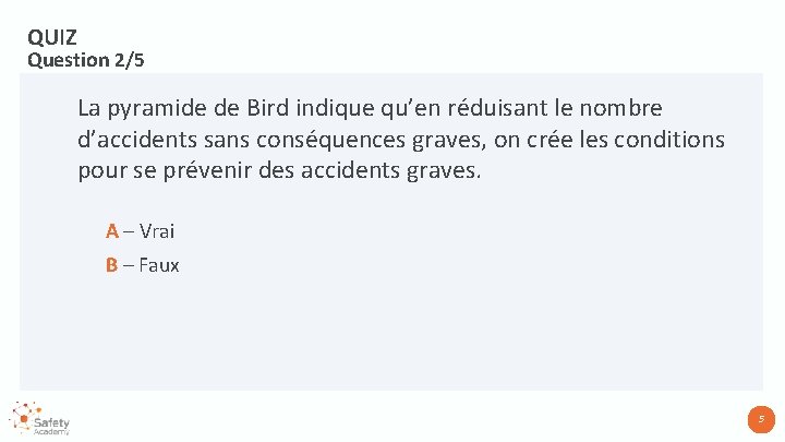 QUIZ Question 2/5 La pyramide de Bird indique qu’en réduisant le nombre d’accidents sans