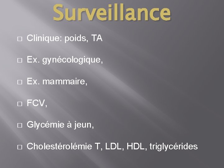 Surveillance � Clinique: poids, TA � Ex. gynécologique, � Ex. mammaire, � FCV, �
