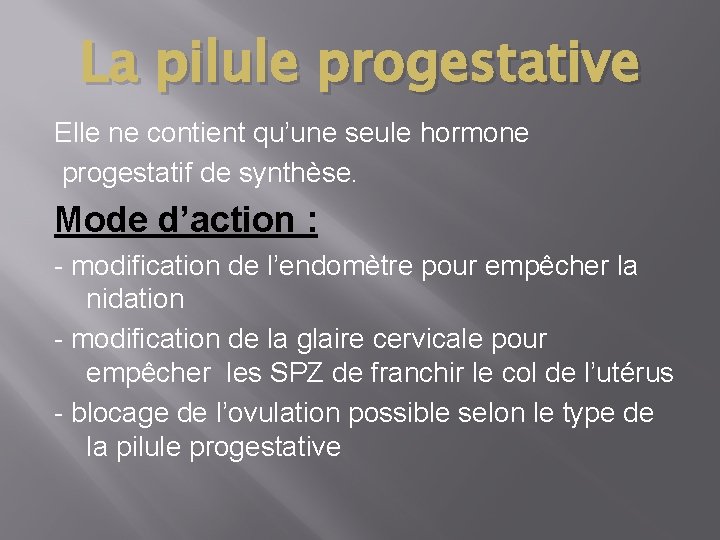 La pilule progestative Elle ne contient qu’une seule hormone progestatif de synthèse. Mode d’action