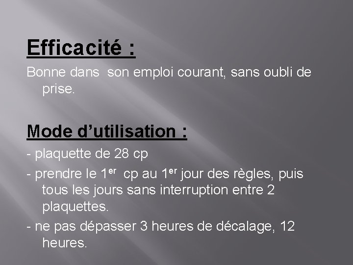 Efficacité : Bonne dans son emploi courant, sans oubli de prise. Mode d’utilisation :