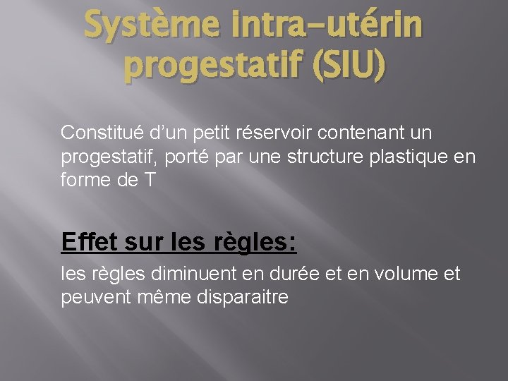 Système intra-utérin progestatif (SIU) Constitué d’un petit réservoir contenant un progestatif, porté par une