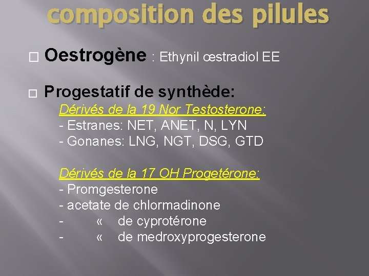 composition des pilules � Oestrogène : Ethynil œstradiol EE � Progestatif de synthède: Dérivés