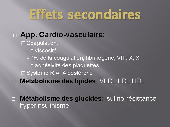 Effets secondaires � App. Cardio-vasculaire: � Coagulation: - ↑ viscosité - ↑F. de la