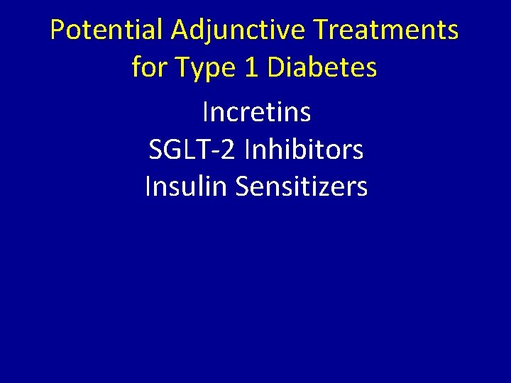 Potential Adjunctive Treatments for Type 1 Diabetes Incretins SGLT-2 Inhibitors Insulin Sensitizers 