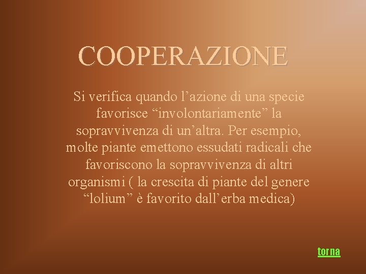 COOPERAZIONE Si verifica quando l’azione di una specie favorisce “involontariamente” la sopravvivenza di un’altra.