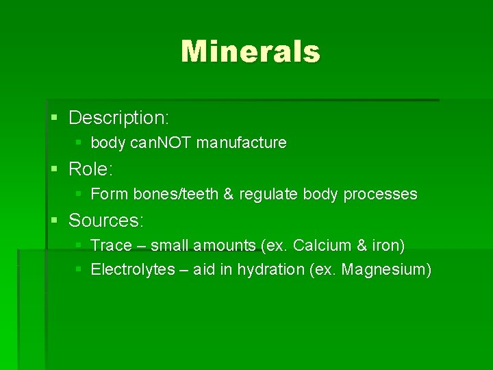 Minerals § Description: § body can. NOT manufacture § Role: § Form bones/teeth &