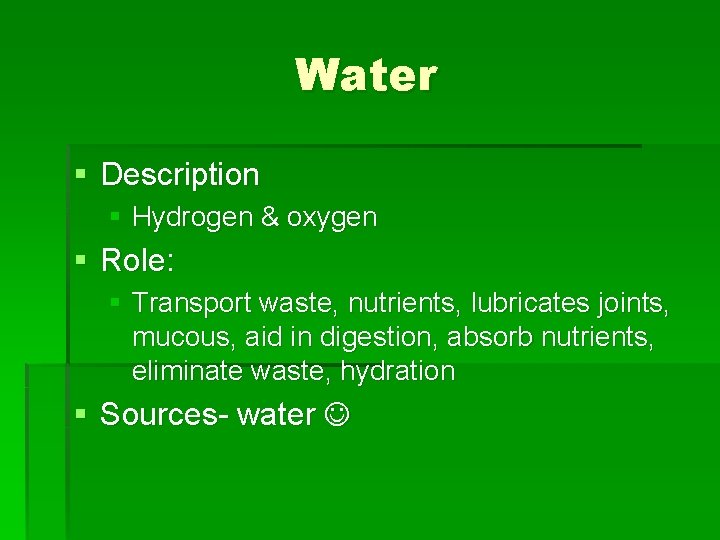 Water § Description § Hydrogen & oxygen § Role: § Transport waste, nutrients, lubricates