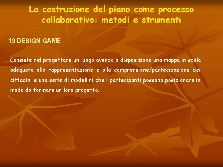 La costruzione del piano come processo collaborativo: metodi e strumenti 19 DESIGN GAME Consiste