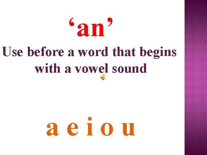 ‘an’ Use before a word that begins with a vowel sound aeiou 
