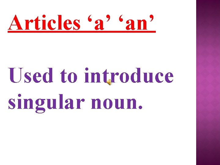Articles ‘a’ ‘an’ Used to introduce singular noun. 