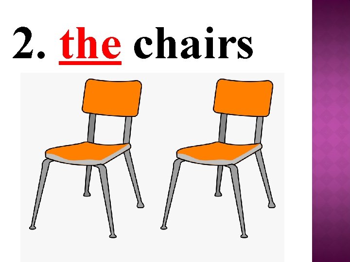 2. the chairs 