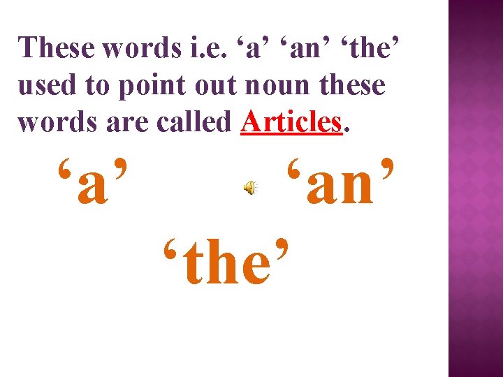 These words i. e. ‘a’ ‘an’ ‘the’ used to point out noun these words