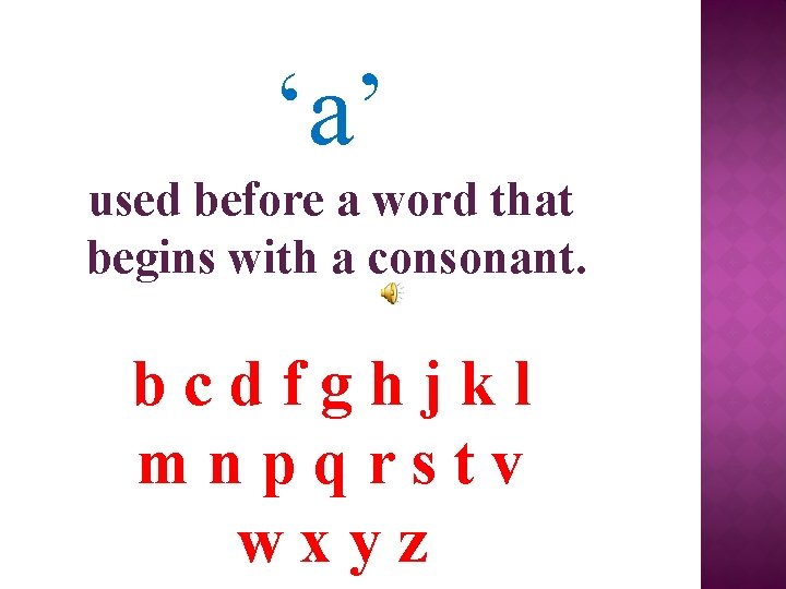 ‘a’ used before a word that begins with a consonant. bcdfghjkl mnpqrstv wxyz 