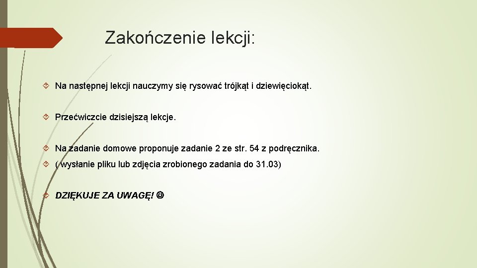 Zakończenie lekcji: Na następnej lekcji nauczymy się rysować trójkąt i dziewięciokąt. Przećwiczcie dzisiejszą lekcje.